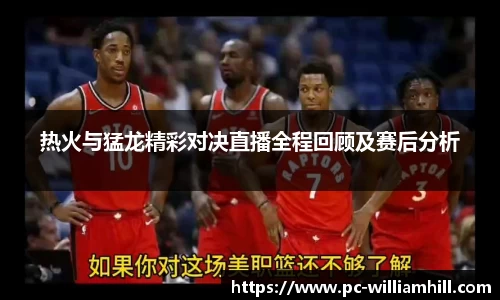 热火与猛龙精彩对决直播全程回顾及赛后分析